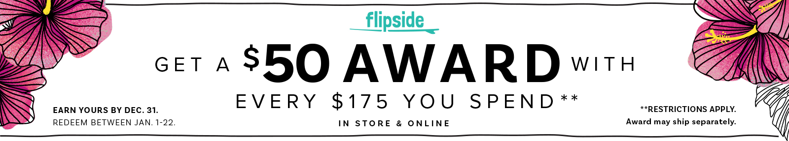 Flipside - Get a $50 award with every $175 you spend**