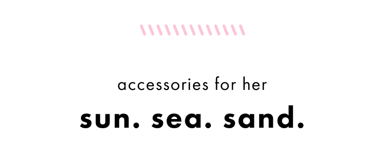 Accessories for her. Sun. Sea. Sand.