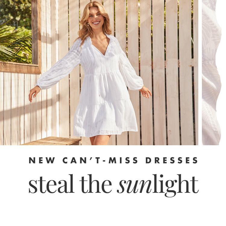 New Can't-Miss Dresses. Steal the Sunlight.