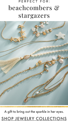 Perfect for: beachcombers & stargazers. A gift to bring out the sparkle in her eyes. Shop Jewelry Collections.