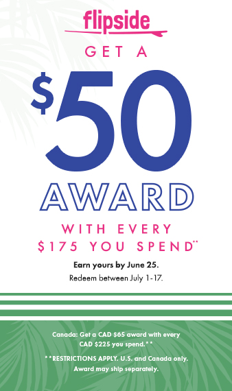Get a $50 Flipside Award for every $175 You Spend (Canada: CAD $65 Award for every CAD $225 Spent)