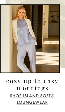 Cozy up to easy mornings. Shop Island Soft® Loungewear. 