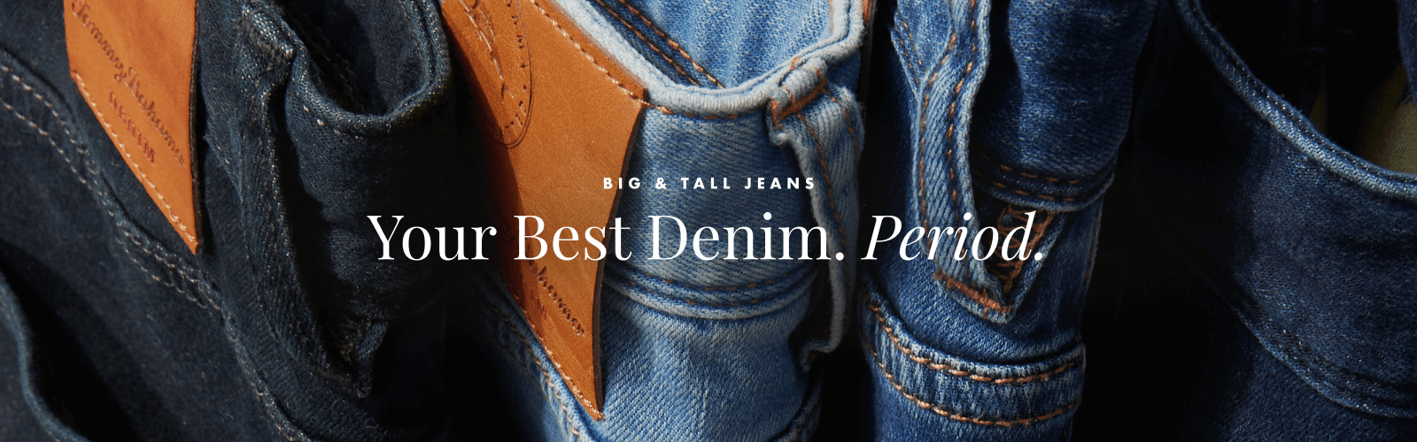 Big & Tall Jeans: Your Best Denim. Period.