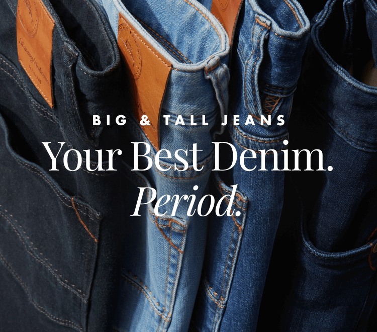 Big & Tall Jeans: Your Best Denim. Period.