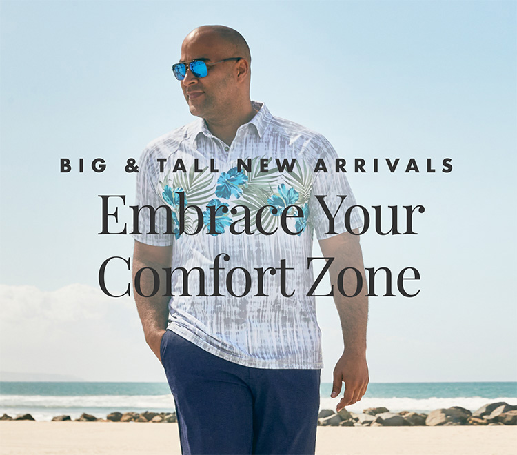 Big & Tall New Arrivals - Embrace Your Comfort Zone
