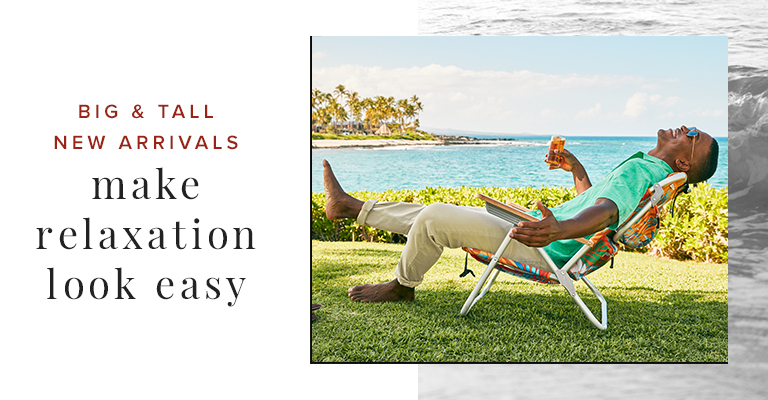 Big & Tall New Arrivals - make relaxation look easy