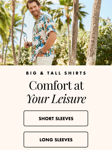 Big & Tall Shirts. Comfort at your leisure. 