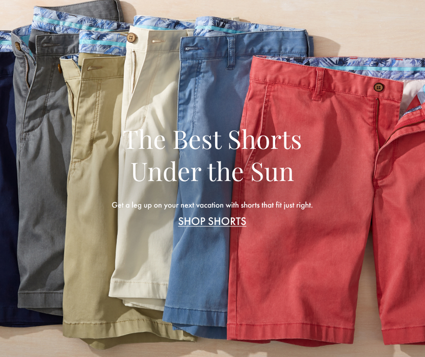 The Best Shorts Under the Sun. Get a leg up on your next vacation with shorts that fit just right. Shop Shorts.