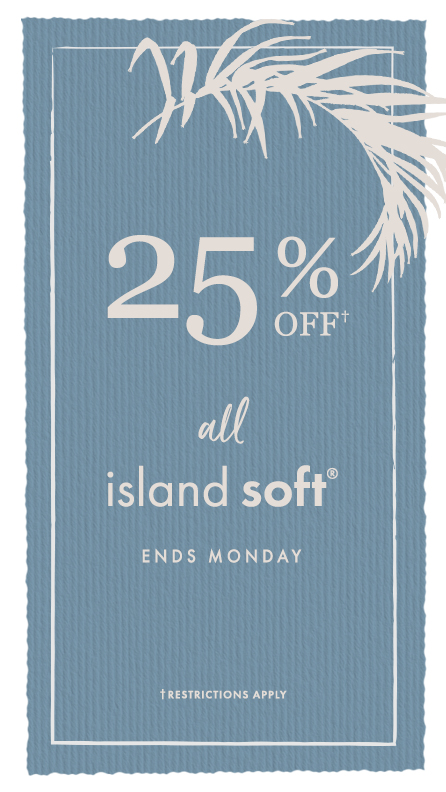 25% off Island Soft through Monday 11/28