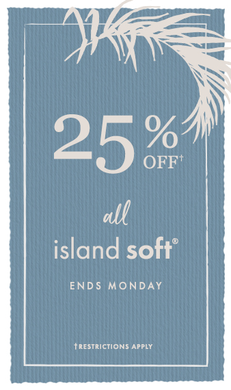 25% off Island Soft through Monday 11/28