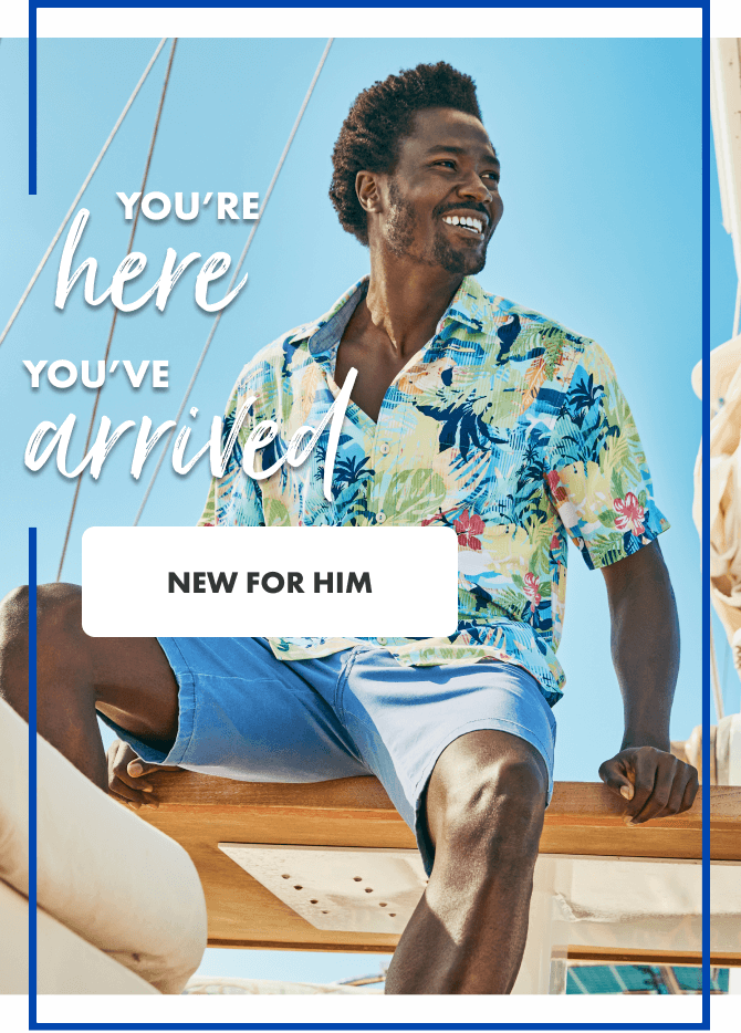 You're here, You've arrived.  Shop New Arrivals for Him